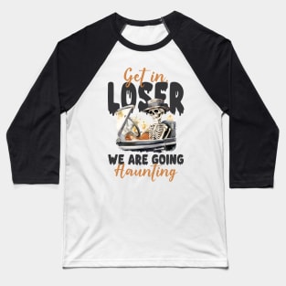 "Get In Loser We Are Going Haunting" Skeleton Baseball T-Shirt